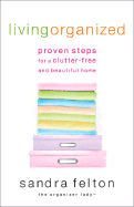 Living Organized: Proven Steps for a Clutter Free and Beautiful Home