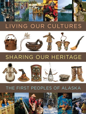 Living Our Cultures, Sharing Our Heritage: The First Peoples of Alaska - Crowell, Aron A (Editor), and Worl, Rosita (Editor), and Ongtooguk, Paul C (Editor)