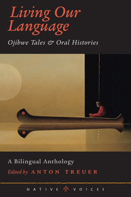 Living Our Language: Ojibwe Tales and Oral Histories - Treuer, Anton