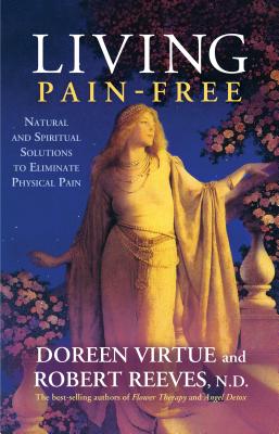 Living Pain-Free: Natural and Spiritual Solutions to Eliminate Physical Pain - Virtue, Doreen, and Reeves, Robert