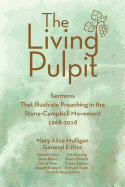 Living Pulpit: Sermons That Illustrate Preaching in the Stone-Campbell Movement 1968-2018