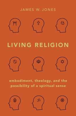 Living Religion: Embodiment, Theology, and the Possibility of a Spiritual Sense - Jones, James W