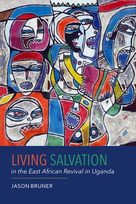 Living Salvation in the East African Revival in Uganda - Bruner, Jason