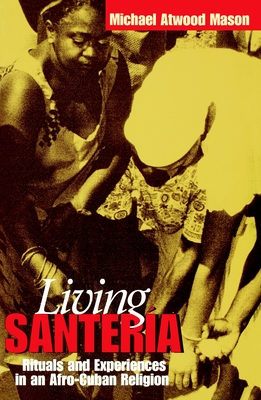 Living Santera: Rituals and Experiences in an Afro-Cuban Religion - Mason, Michael Atwood