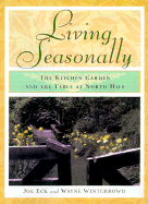 Living Seasonally: The Kitchen Garden and the Table at North Hill - Eck, Joe, and Winterrowd, Wayne