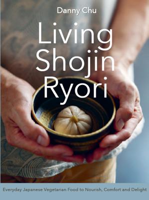 Living Shojin Ryori: Everyday Zen Cuisine to Nourish and Delight - Chu, Danny