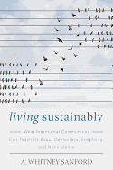 Living Sustainably: What Intentional Communities Can Teach Us about Democracy, Simplicity, and Nonviolence