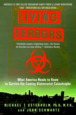 Living Terrors: What America Needs to Know to Survive the Coming Bioterrorist Catastrophe - Osterholm, Michael T, PhD, MPH, and Schwartz, John