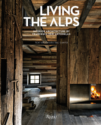 Living the Alps: Interior Architecture by Francesca Neri Antonello - Dal Canto, Chiara (Text by)