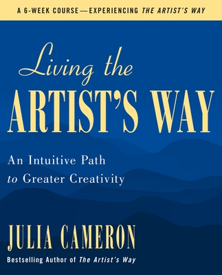 Living the Artist's Way: An Intuitive Path to Greater Creativity - Cameron, Julia