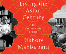 Living the Asian Century: An Undiplomatic Memoir