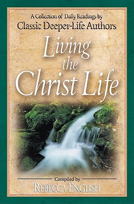 Living the Christ Life: A Collection of Daily Readings by Classic Deeper-Life Authors - English, Rebecca