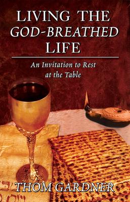 Living the God-Breathed Life: An Invitation to Rest at the Table - Gardner, Thom