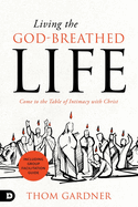 Living the God-Breathed Life: Come to the Table of Intimacy with Christ