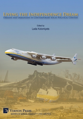 Living the Independence Dream: Ukraine and Ukrainians in Contemporary Socio-Political Context - Kolomiyets, Lada (Editor)