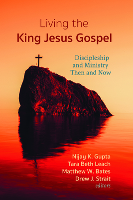 Living the King Jesus Gospel - Gupta, Nijay K (Editor), and Leach, Tara Beth (Editor), and Bates, Matthew W (Editor)