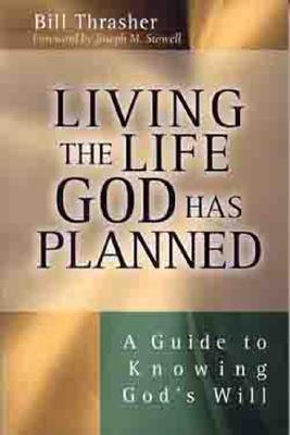 Living the Life God Has Planned: A Guide to Knowing God's Will - Thrasher, Bill, and Stowell, Joseph M, Dr. (Foreword by)