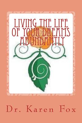 Living the Life of Your Dreams Abundantly - Fox Phd, Karen