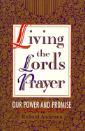 Living the Lord's Prayer: Our Power and Promise - Andersen, Richard