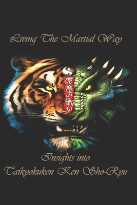 Living the Martial Way: Insights into Taikyokuken Ken Sho-Ryu - Faraday, Mason Douglas (Photographer), and Pajka, Derek (Photographer), and Faraday, Michael P