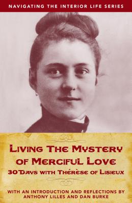 Living the Mystery of Merciful Love - Non Sophia: 30 Days with Therese of Lisieux (Navigating the Interior Life) - Lilles, Anthony