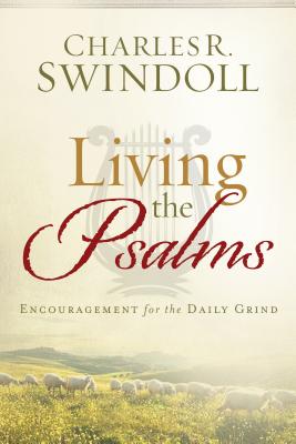 Living the Psalms: Encouragement for the Daily Grind - Swindoll, Charles R, Dr.