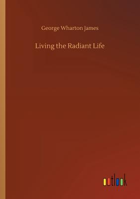 Living the Radiant Life - James, George Wharton