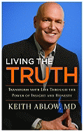 Living the Truth: Transform Your Life Through the Power of Insight and Honesty - Ablow, Keith Russell, MD
