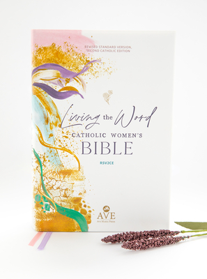 Living the Word Catholic Women's Bible (Rsv2ce, Full Color, Single Column Hardcover Journal/Notetaking, Wide Margins) - Ave Maria Press, and Christmyer, Sarah (Contributions by), and Healy, Mary (Contributions by)