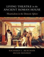Living Theatre in the Ancient Roman House: Theatricalism in the Domestic Sphere