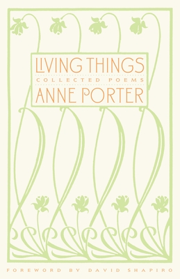 Living Things: Collected Poems - Porter, Anne, and Shapiro, David (Foreword by)