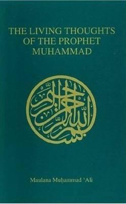 Living Thoughts of the Prophet Muhammad - Ali, Maulana M, and Ali, Murhammad, and Muhammad Ali, Maulana