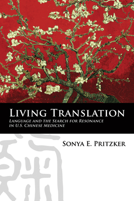 Living Translation: Language and the Search for Resonance in U.S. Chinese Medicine - Pritzker, Sonya