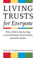 Living Trusts for Everyone: Why a Will Is Not the Way to Avoid Probate, Protect Heirs, and Settle Estates