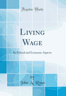 Living Wage: Its Ethical and Economic Aspects (Classic Reprint)