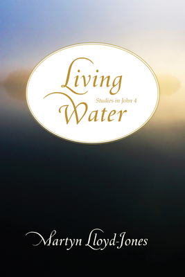 Living Water: Studies in John 4 - Lloyd-Jones, Martyn