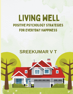 Living Well: Positive Psychology Strategies for Everyday Happiness