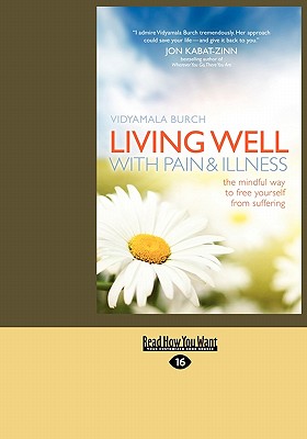 Living Well with Pain & Illness: The Mindful Way to Free Yourself from Suffering (Large Print 16pt) - Burch, Vidyamala