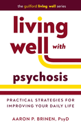 Living Well with Psychosis: Practical Strategies for Improving Your Daily Life