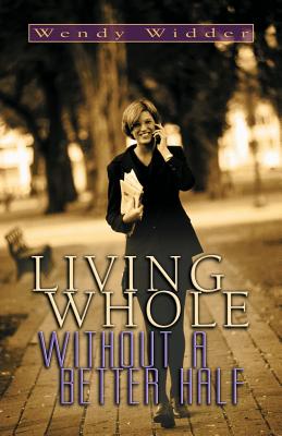 Living Whole Without a Better Half - Widder, Wendy