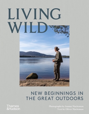 Living Wild: New Beginnings in the Great Outdoors - Maclennan, Joanna (Photographer), and Maclennan, Oliver (Text by)