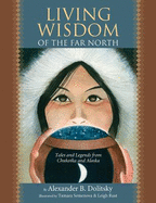 Living Wisdom of the Far North: Tales and Legends from Chukotka and Alaska - Dolitsky, Alexander B