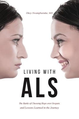 Living with ALS: The Battle of Choosing Hope over Despair, and Lessons Learned in the Journey - Nwangburuka, Okey, MD