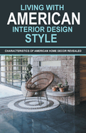 Living With American Interior Design Style: Characteristics of American Home Decor Revealed