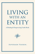 Living with an Entity: A Healing & Empowering Guide Book