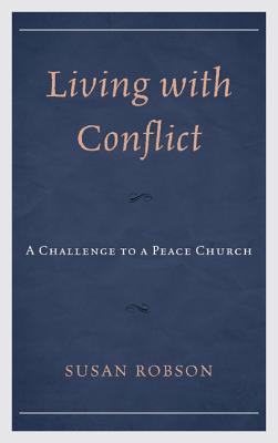 Living with Conflict: A Challenge to a Peace Church - Robson, Susan