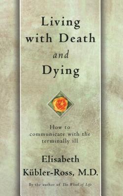 Living with Death and Dying: How to Communicate with the Terminally Ill - Kbler-Ross, Elisabeth
