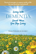 Living With Dementia Doesn't Mean You Stop Living: Practical strategies to support quality of life for your loved one and yourself.