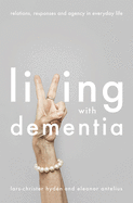 Living with Dementia: Relations, Responses and Agency in Everyday Life