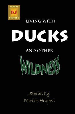 Living with Ducks and Other Wildness - Hughes, Patrick